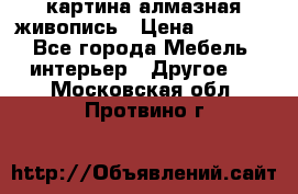 картина алмазная живопись › Цена ­ 2 000 - Все города Мебель, интерьер » Другое   . Московская обл.,Протвино г.